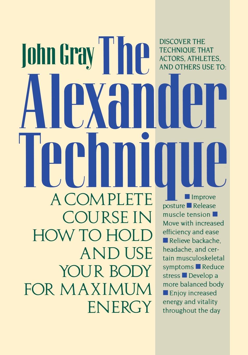 The Alexander Technique. A Complete Course in How to Hold and Use Your Body for Maximum Energy