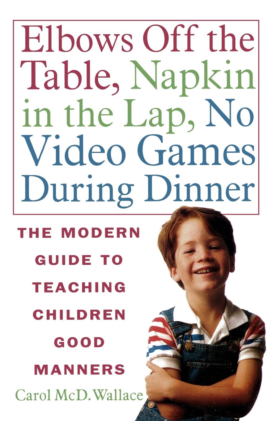 Elbows Off the Table, Napkin in the Lap, No Video Games During Dinner. The Modern Guide to Teaching Children Good Manners