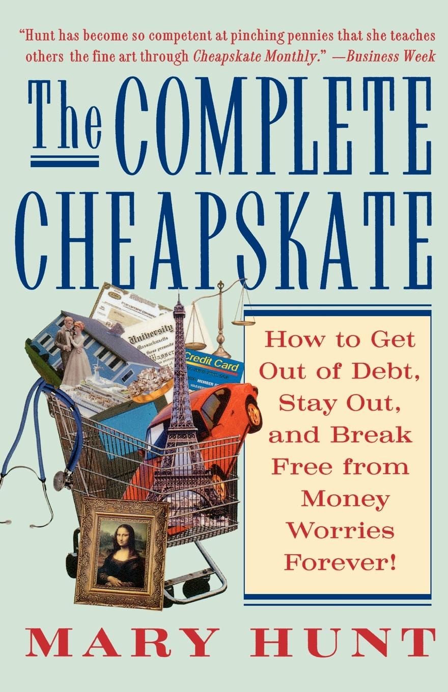 The Complete Cheapskate. How to Get Out of Debt, Stay Out, and Break Free from Money Worries Forever