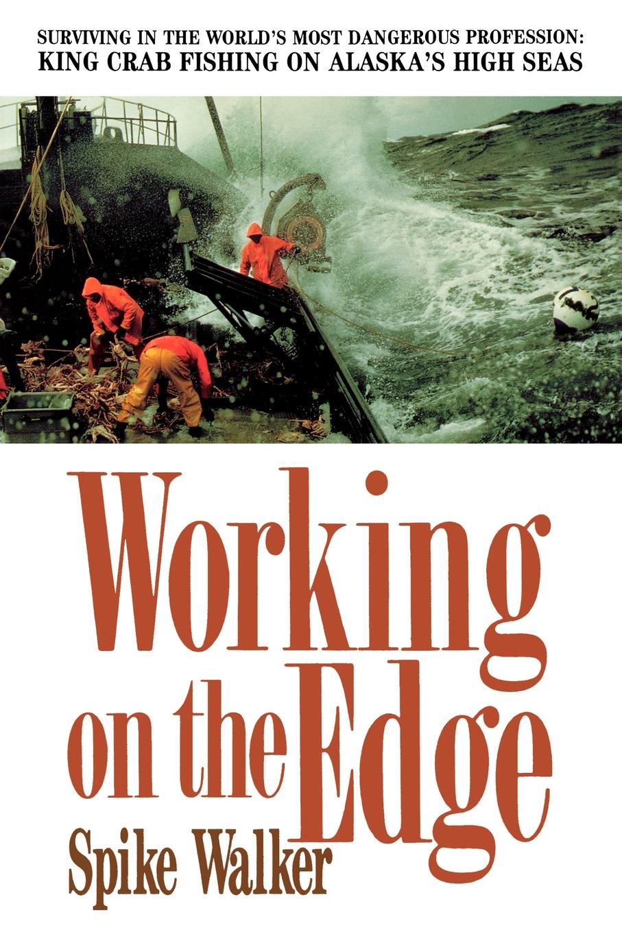 Working on the Edge. Surviving in the World`s Most Dangerous Profession: King Crab Fishing on Alaska`s High Seas