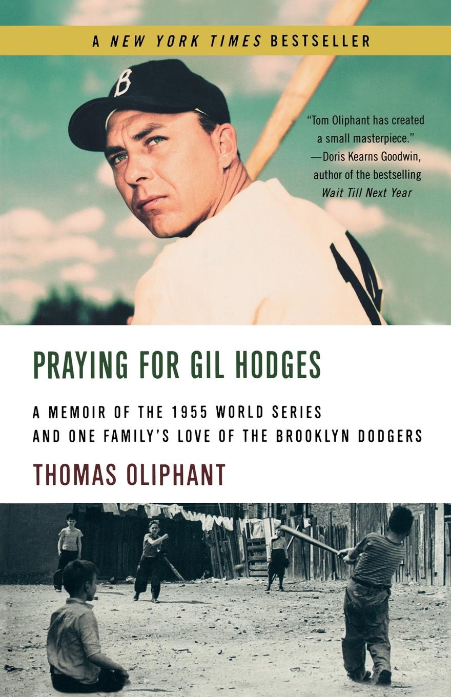 Praying for Gil Hodges. A Memoir of the 1955 World Series and One Family`s Love of the Brooklyn Dodgersc