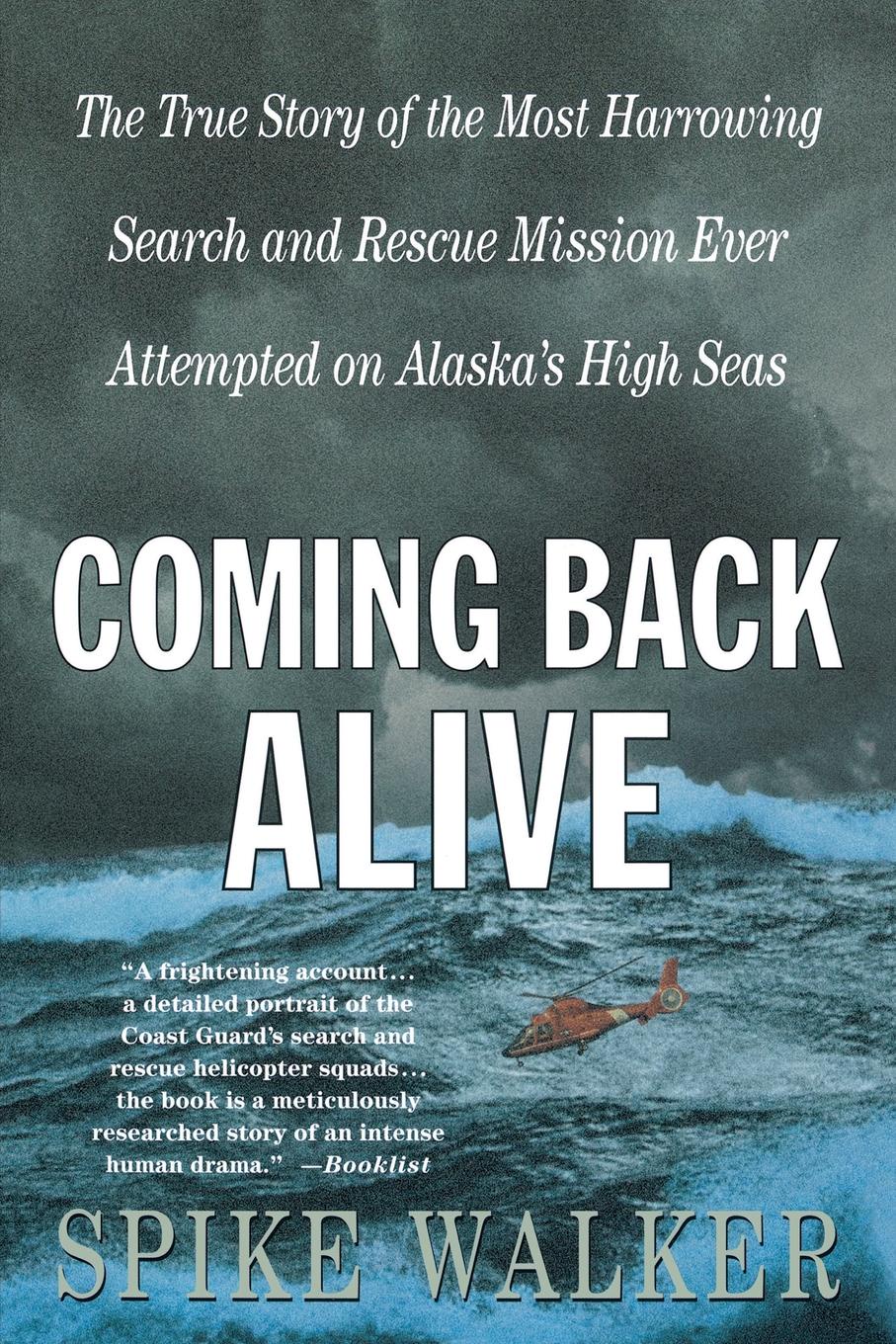 Coming Back Alive. The True Story of the Most Harrowing Search and Rescue Mission Ever Attempted on Alaska`s High Seas