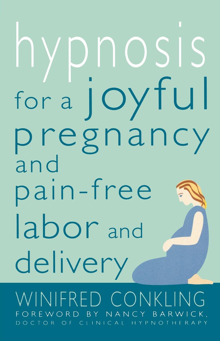 Winifred Conkling Hypnosis for a Joyful Pregnancy and Pain-Free Labor and Delivery Winifred Conkling Hypnosis for a Joyful Pregnancy and Pain-Free Labor and Delivery
