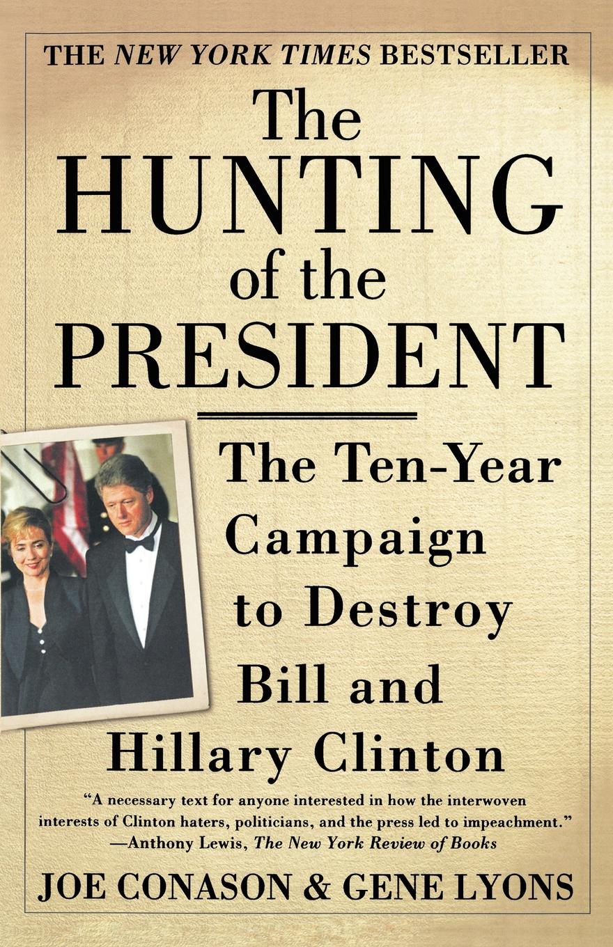 The Hunting of the President. The Ten-Year Campaign to Destroy Bill and Hillary Clinton