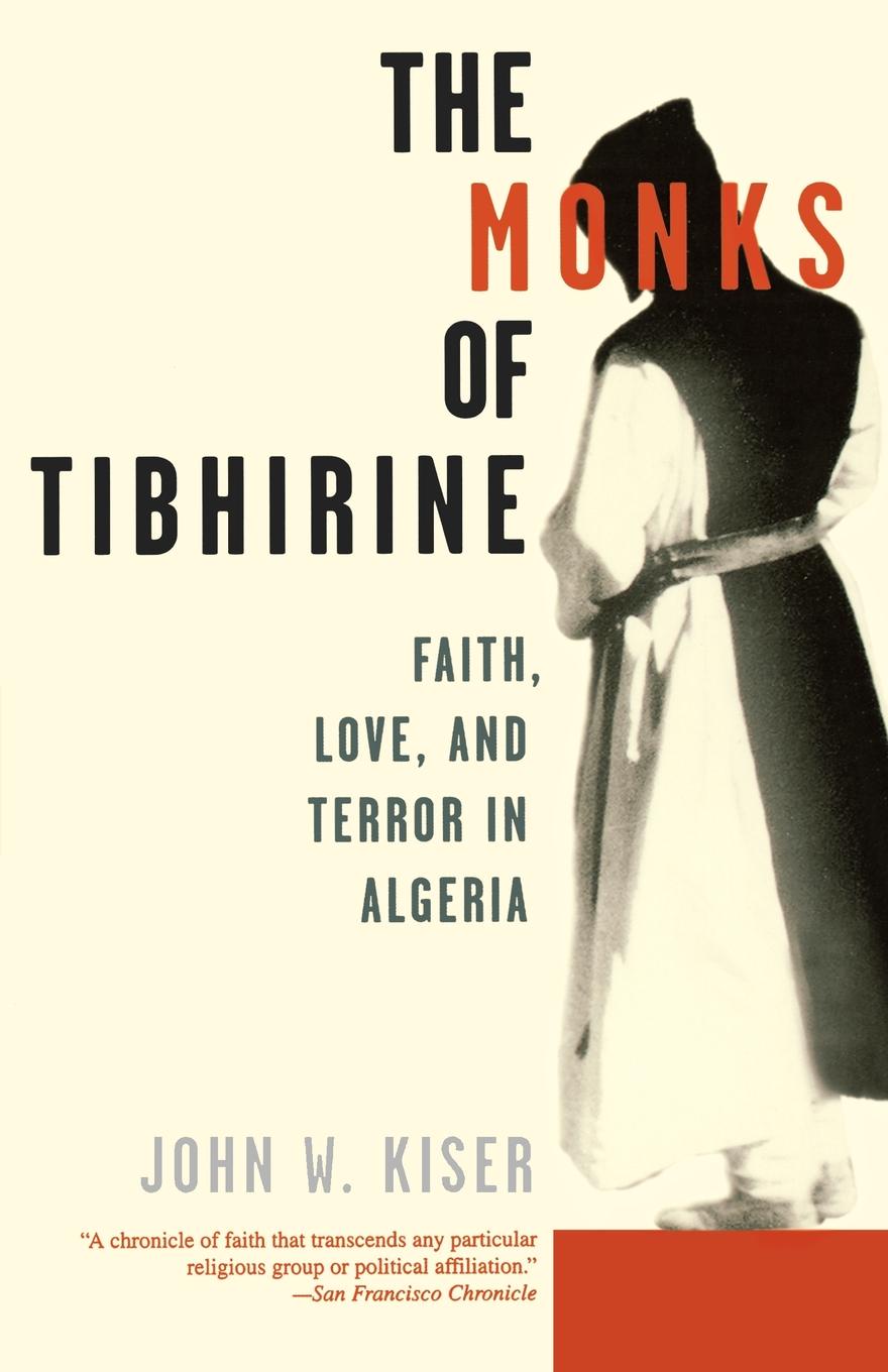 John W. Kiser The Monks of Tibhirine. Faith, Love, and Terror in Algeria john w kiser the monks of tibhirine faith love and terror in algeria