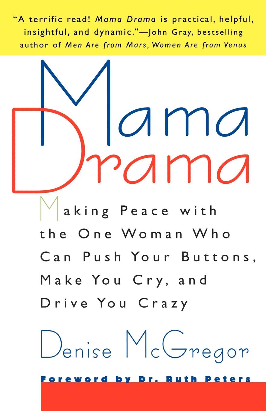 Mama Drama. Making Peace with the One Woman Who Can Push Your Buttons, Make You Cry, and Drive You Crazy