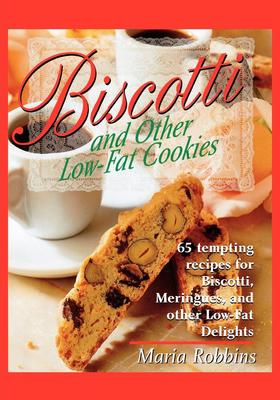 Biscotti & Other Low Fat Cookies. 65 Tempting Recipes for Biscotti, Meringues, and Other Low-Fat Delights