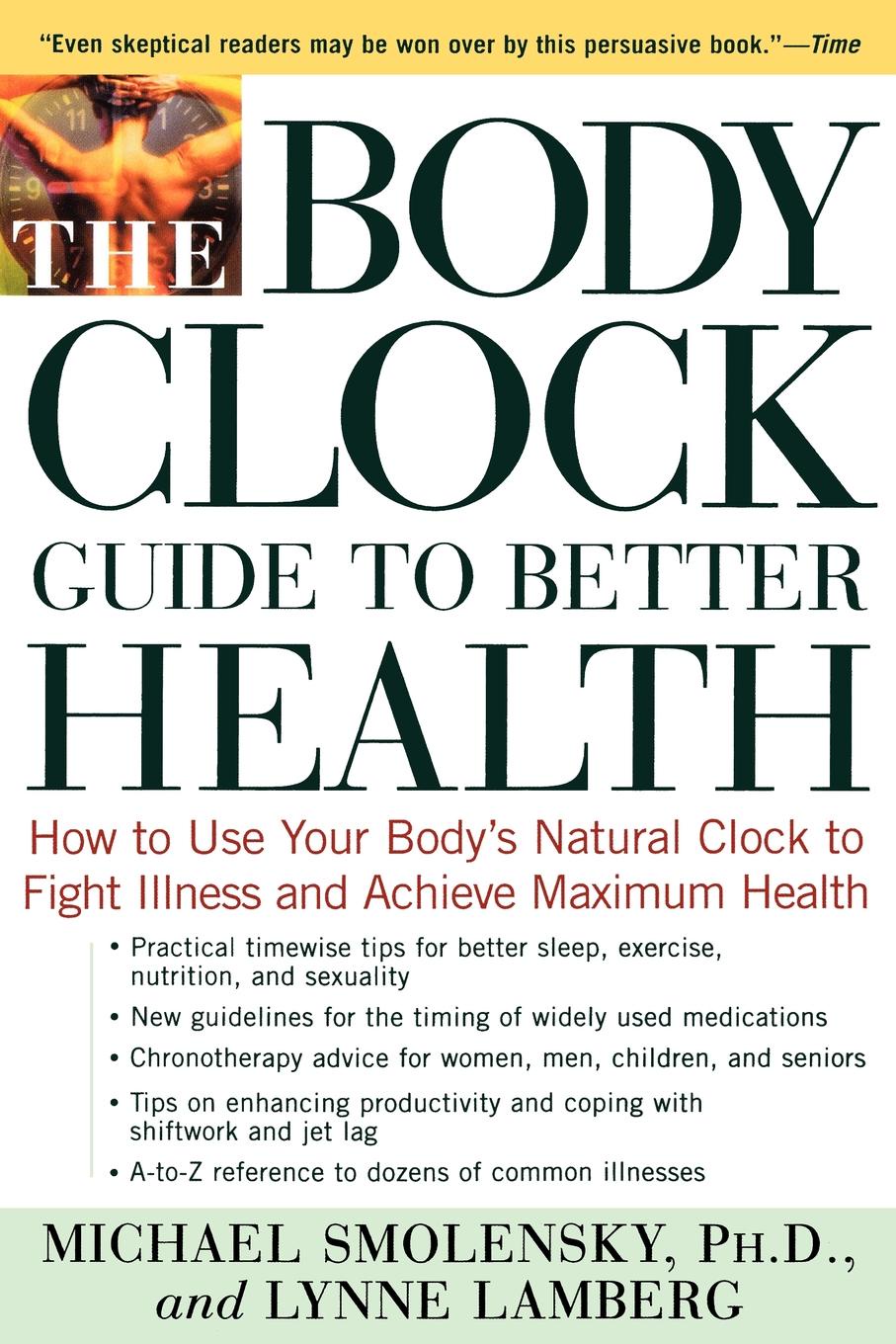 The Body Clock Guide to Better Health. How to Use Your Body`s Natural Clock to Fight Illness and Achieve Maximum Health