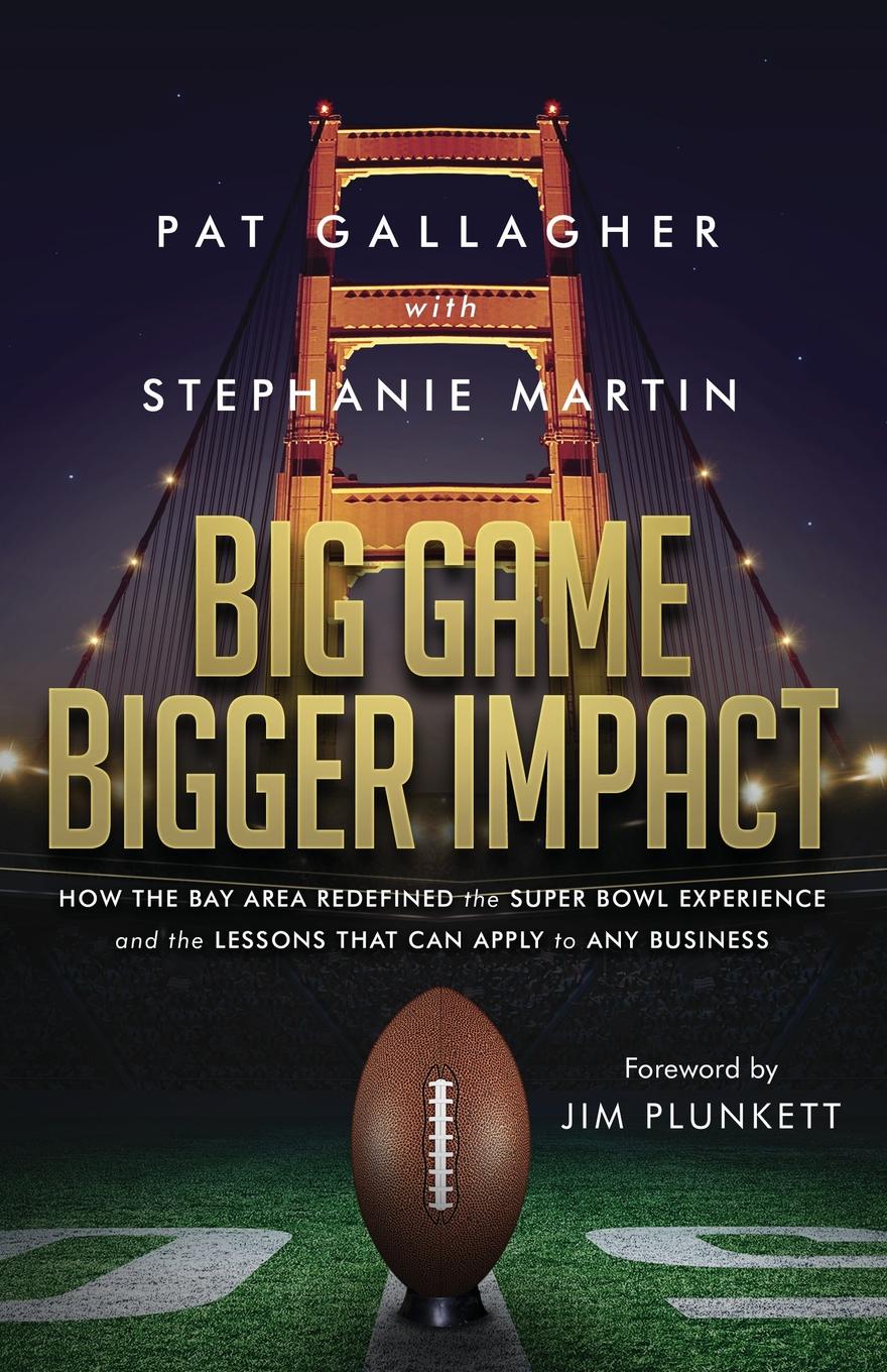 Big Game Bigger Impact. How the Bay Area Redefined the Super Bowl Experience and the Lessons That Can Apply to Any Business