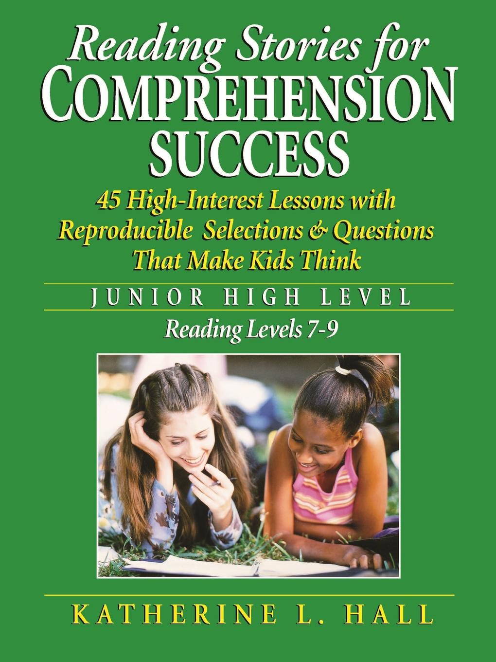 Katherine L. Hall Reading Stories for Comprehension Success Junior High Level; Reading Level 7-9. 45 High-Interest Lessons with Reproducible Selections & Questions That