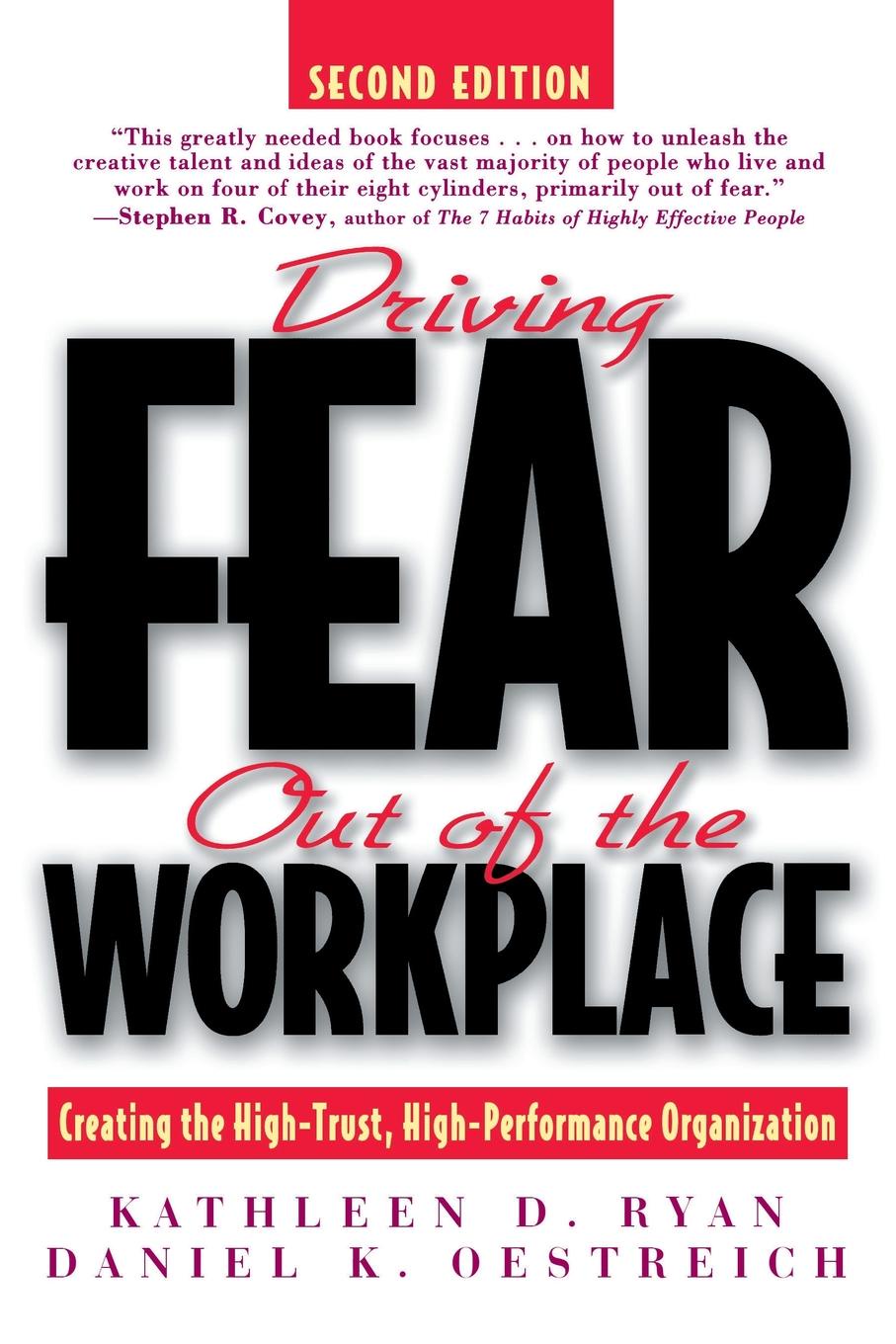 Driving Fear Out of the Workplace. Creating the High-Trust, High-Performance Organization