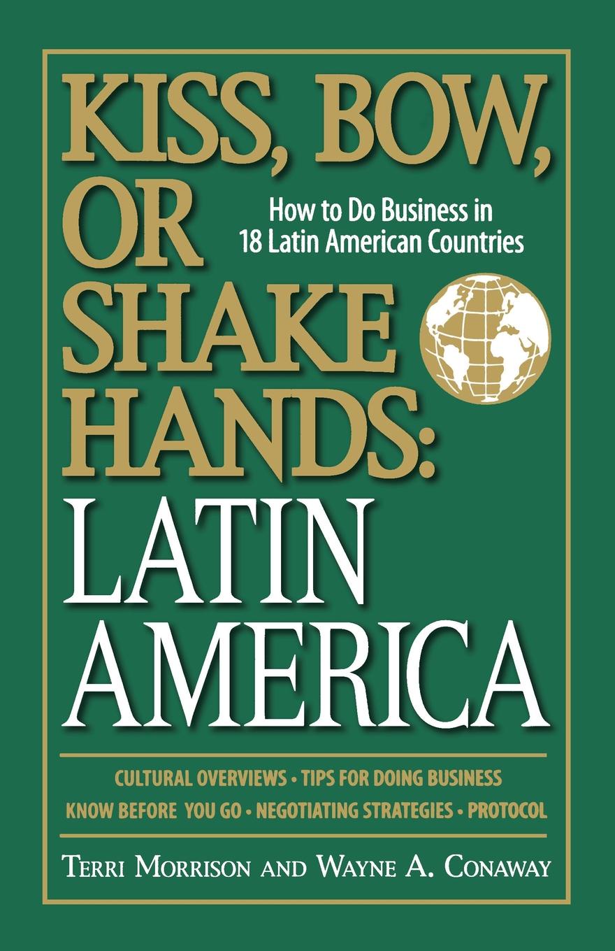 Kiss, Bow, or Shake Hands. Latin America: How to Do Business in 18 Latin American Countries