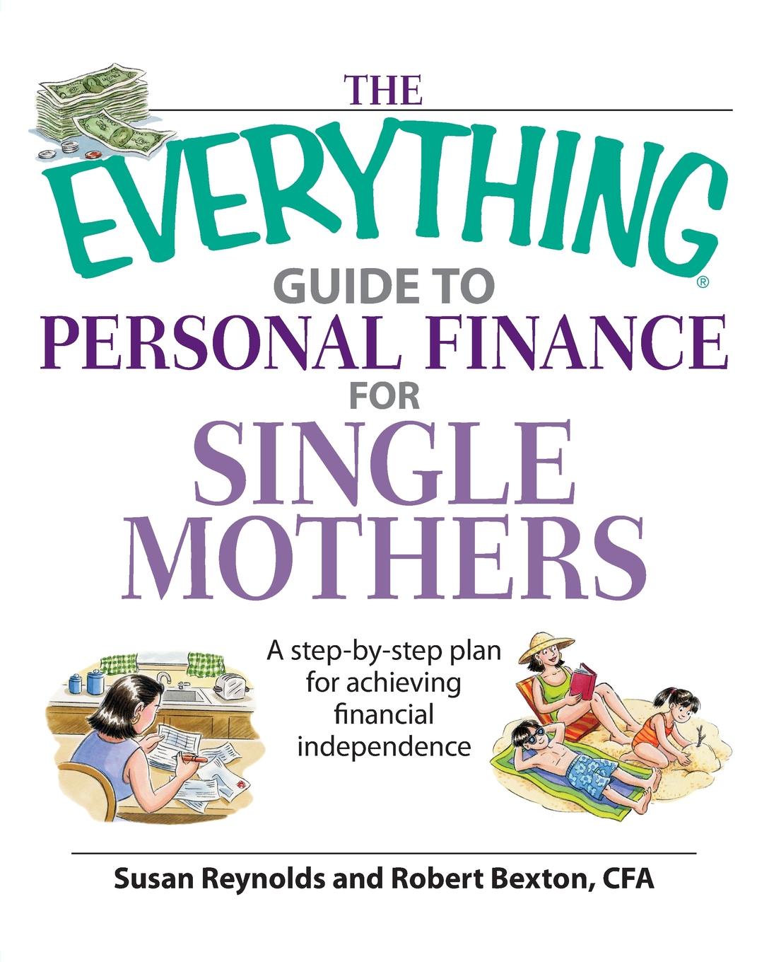 The Everything Guide to Personal Finance for Single Mothers. A Step-By-Step Plan for Achieving Financial Independence