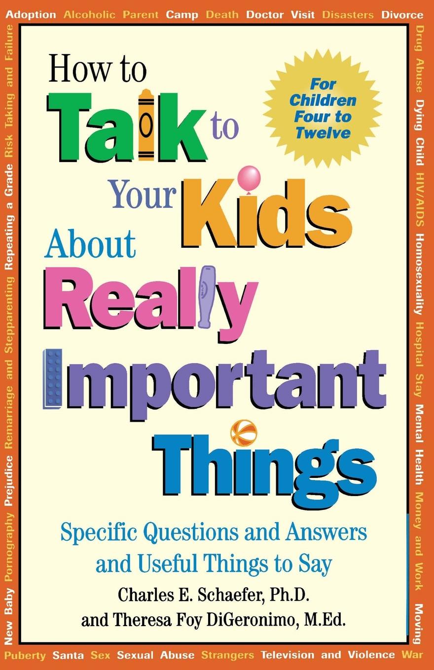 How to Talk to Your Kids about Really Important Things. Specific Questions and Answers and Useful Things to Say