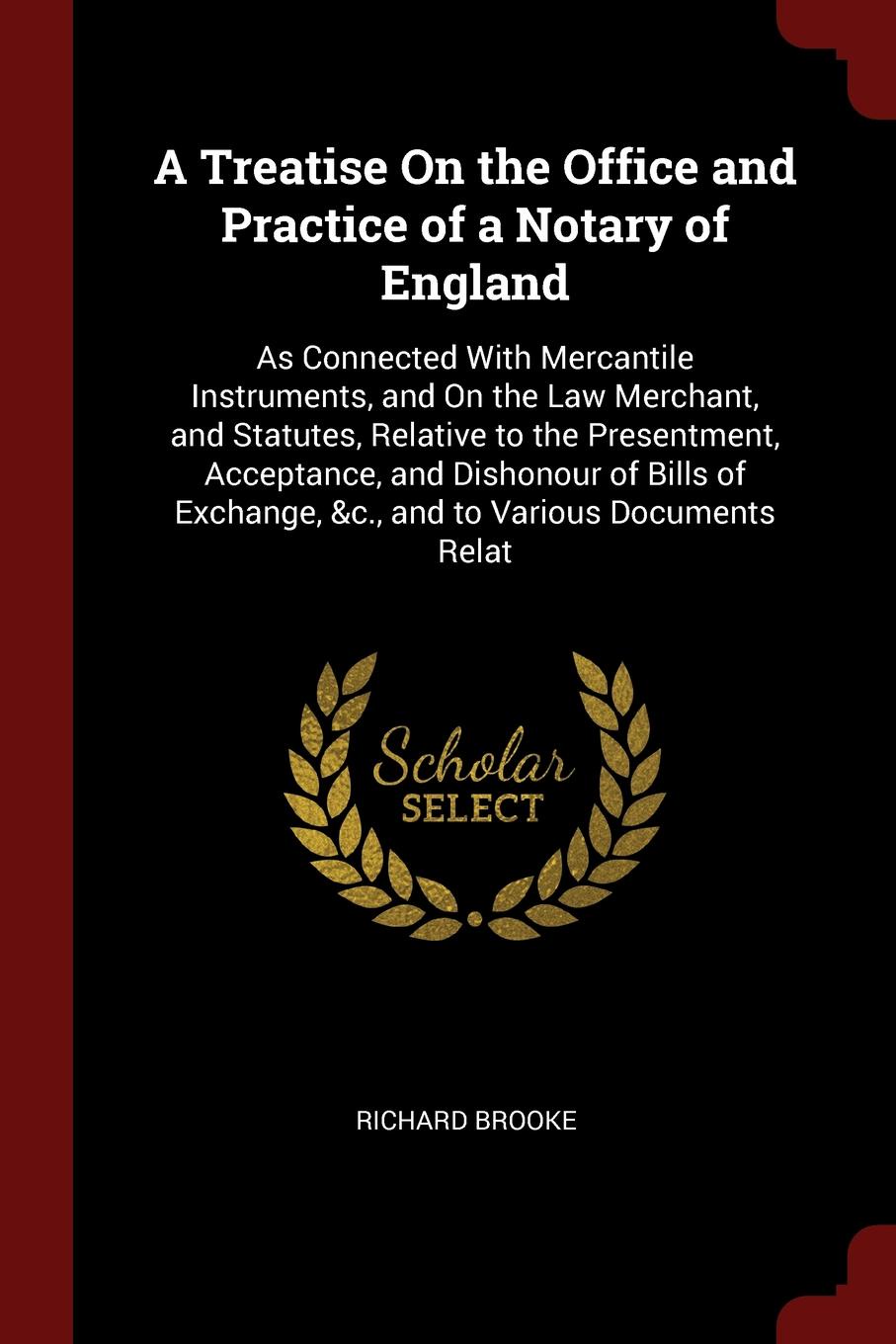 A Treatise On the Office and Practice of a Notary of England. As Connected With Mercantile Instruments, and On the Law Merchant, and Statutes, Relative to the Presentment, Acceptance, and Dishonour of Bills of Exchange, &c., and to Various Documen...