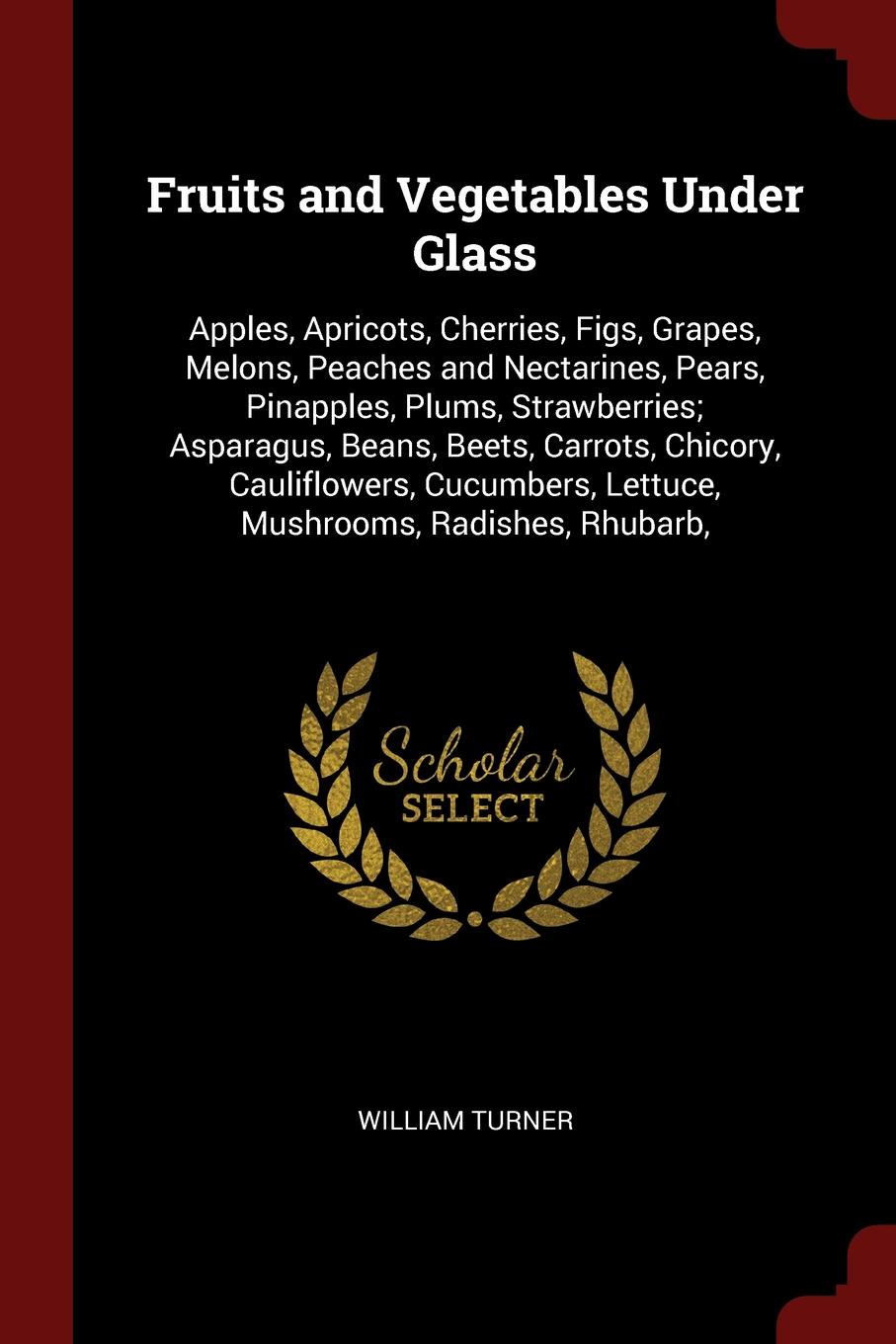 Fruits and Vegetables Under Glass. Apples, Apricots, Cherries, Figs, Grapes, Melons, Peaches and Nectarines, Pears, Pinapples, Plums, Strawberries; Asparagus, Beans, Beets, Carrots, Chicory, Cauliflowers, Cucumbers, Lettuce, Mushrooms, Radishes, R...