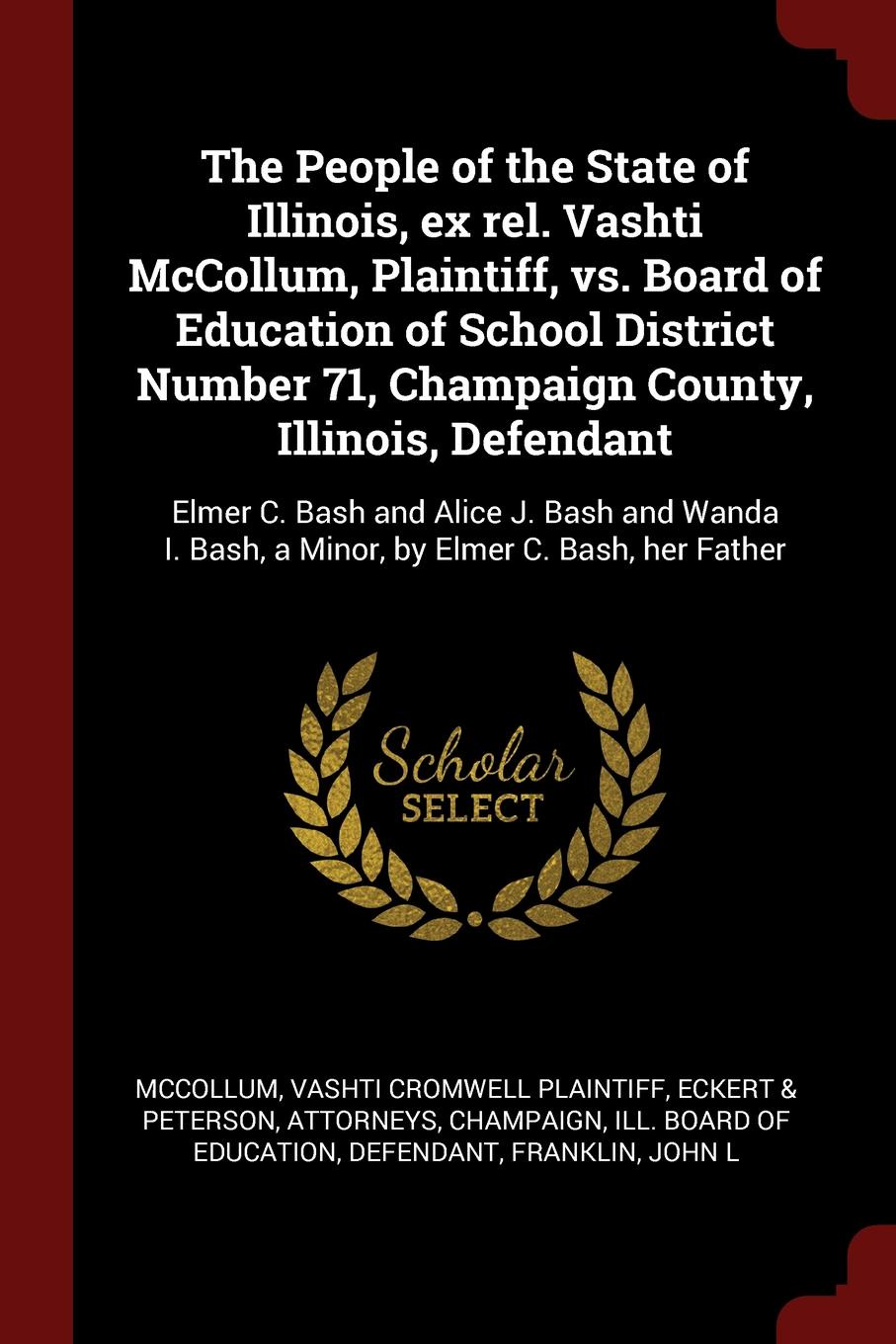 The People of the State of Illinois, ex rel. Vashti McCollum, Plaintiff, vs. Board of Education of School District Number 71, Champaign County, Illinois, Defendant. Elmer C. Bash and Alice J. Bash and Wanda I. Bash, a Minor, by Elmer C. Bash, her ...