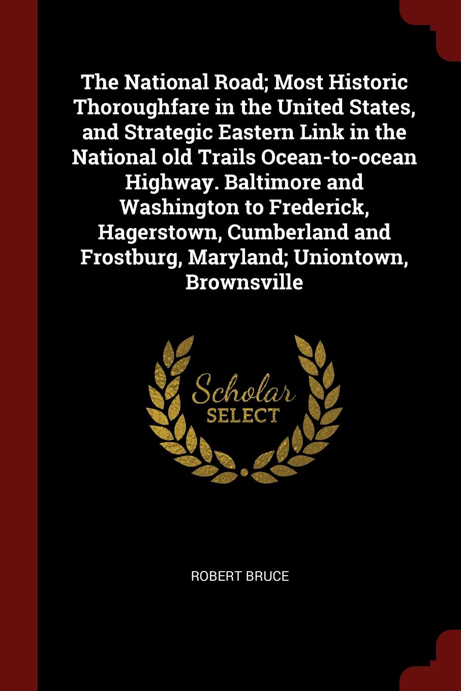 The National Road; Most Historic Thoroughfare in the United States, and Strategic Eastern Link in the National old Trails Ocean-to-ocean Highway. Baltimore and Washington to Frederick, Hagerstown, Cumberland and Frostburg, Maryland; Uniontown, Bro...