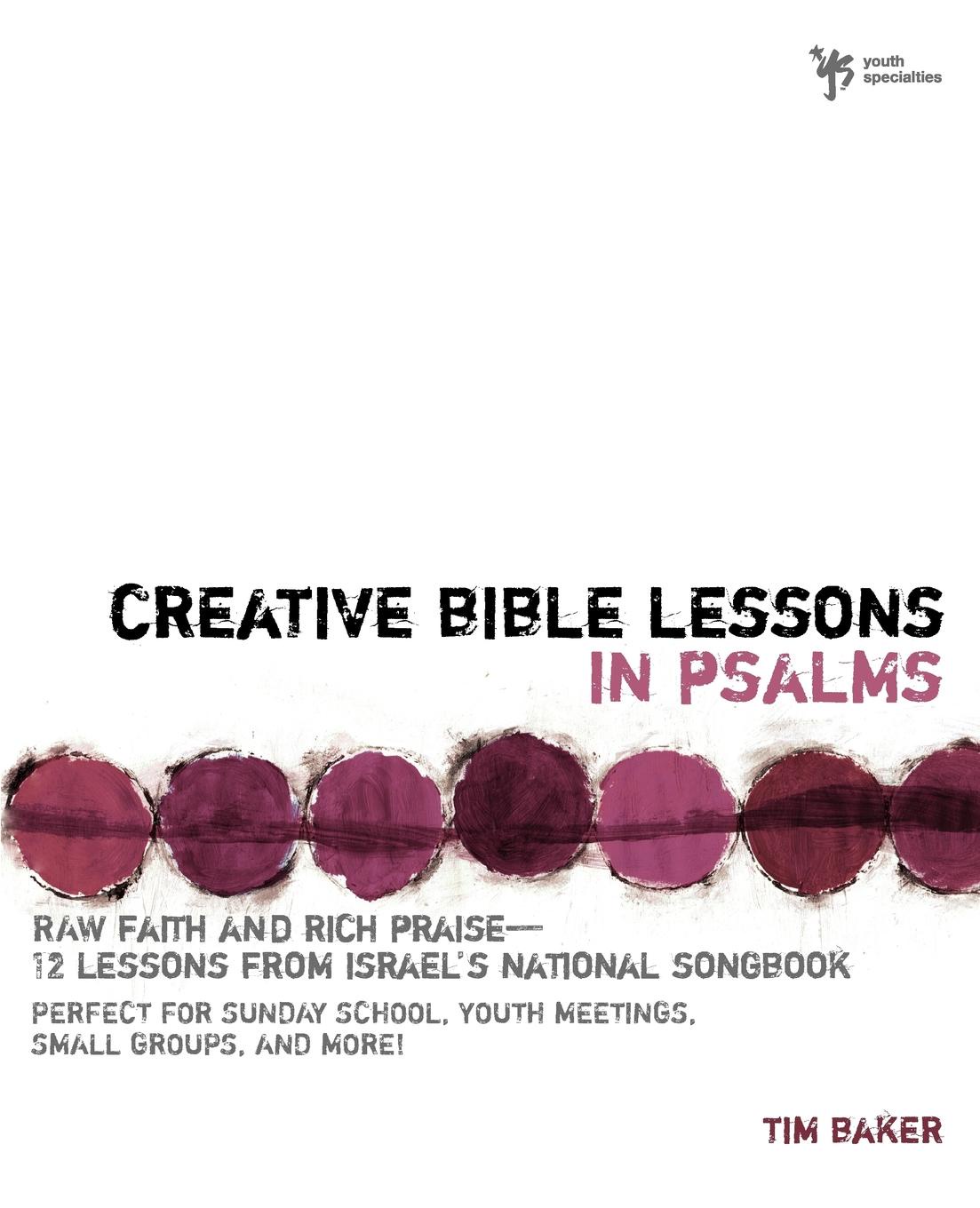 Creative Bible Lessons in Psalms. Raw Faith & Rich Praise 12 Sessions from Israel`s National Songbook