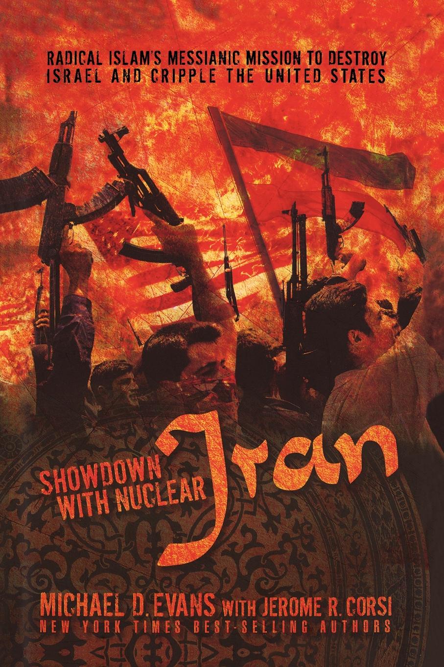 Showdown with Nuclear Iran. Radical Islam`s Messianic Mission to Destroy Israel and Cripple the United States