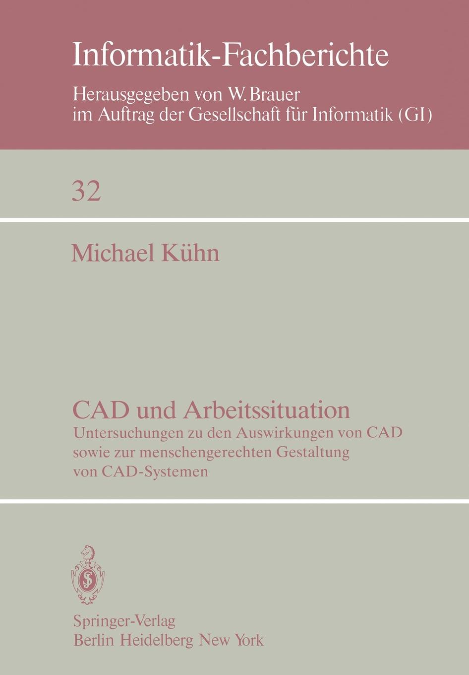 CAD Und Arbeitssituation. Untersuchungen Zu Den Auswirkungen Von CAD Sowie Zur Menschengerechten Gestaltung Von CAD-Systemen