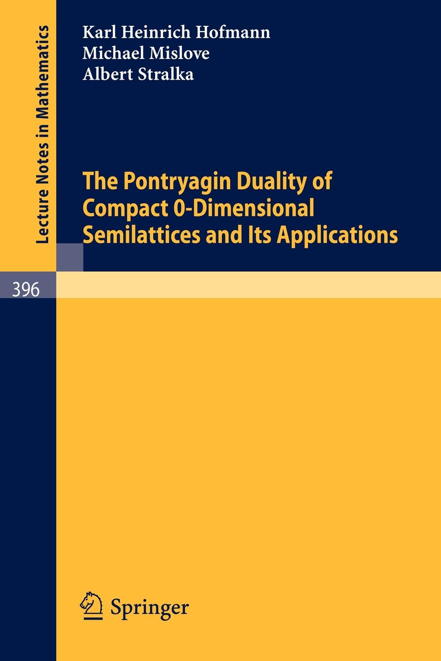 K.H. Hofmann, M. Mislove, A. Stralka The Pontryagin Duality of Compact O-Dimensional Semilattices and Its Applications K.H. Hofmann, M. Mislove, A. Stralka The Pontryagin Duality of Compact O-Dimensional Semilattices and Its Applications