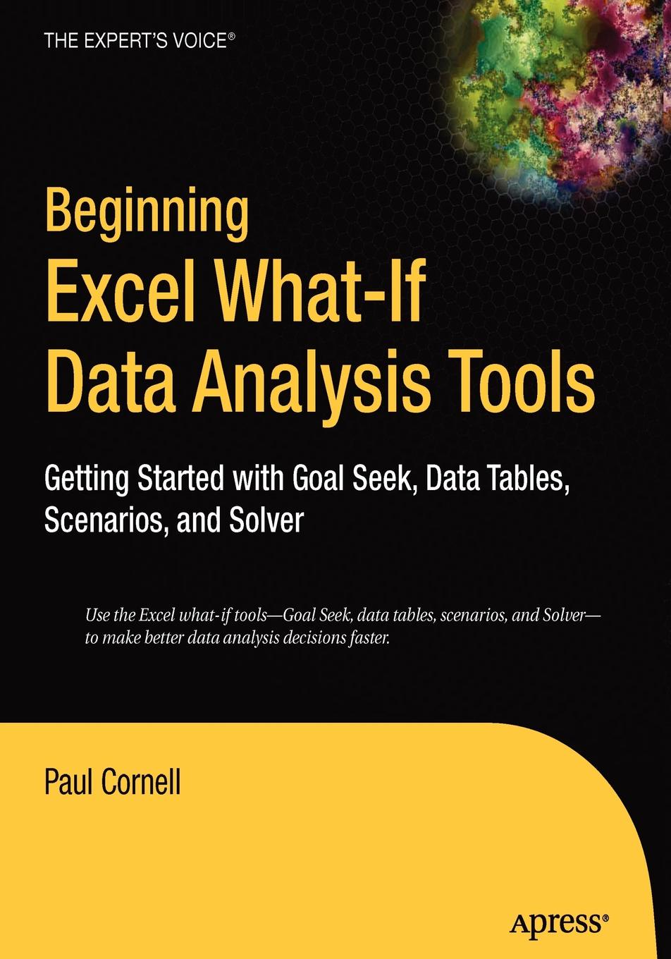 Beginning Excel What-If Data Analysis Tools. Getting Started with Goal Seek, Data Tables, Scenarios, and Solver
