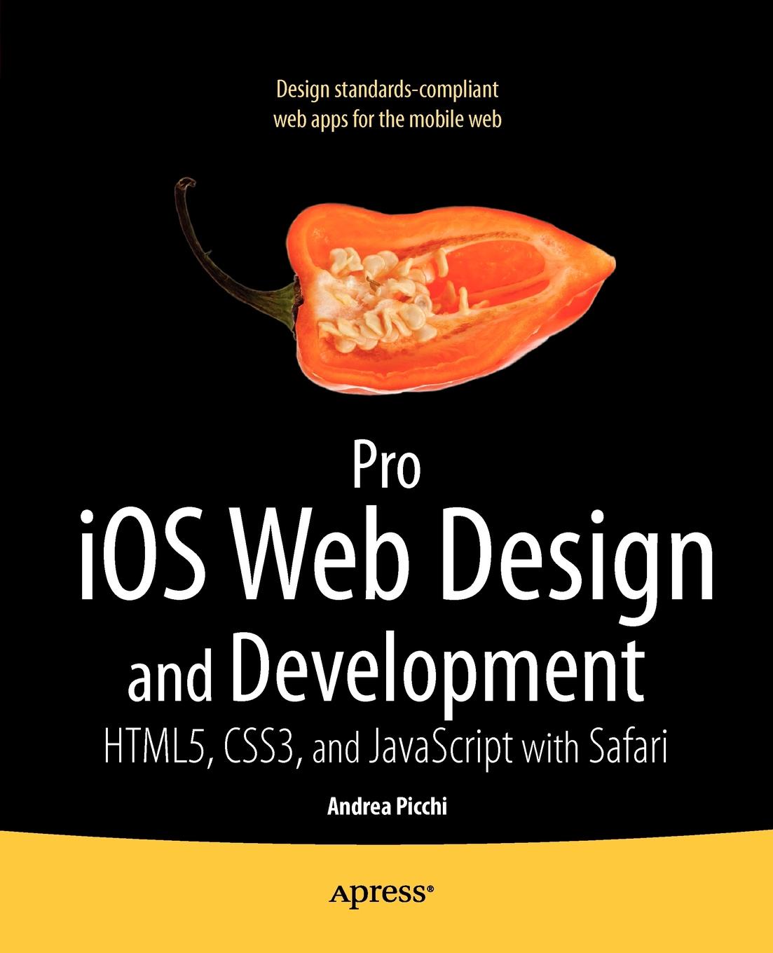 Andrea Picchi, Carl Willat Pro iOS Web Design and Development. HTML5, CSS3, and JavaScript with Safari Andrea Picchi, Carl Willat Pro iOS Web Design and Development. HTML5, CSS3, and JavaScript with Safari