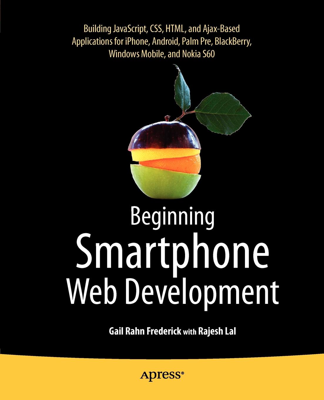Beginning Smartphone Web Development. Building JavaScript, CSS, HTML and Ajax-based Applications for iPhone, Android, Palm Pre, BlackBerry, Windows Mobile and Nokia S60