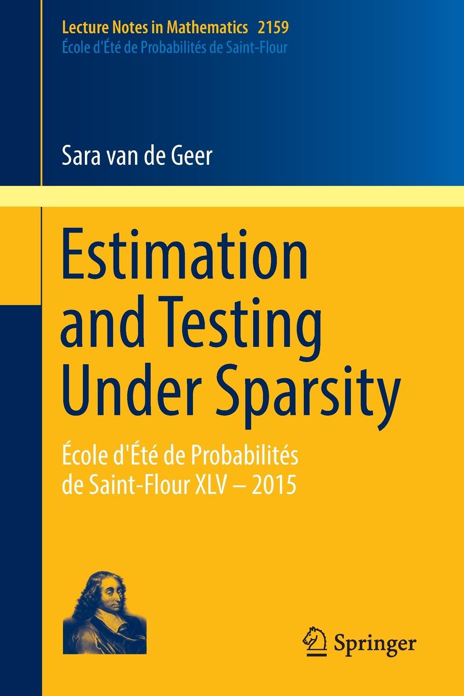 Estimation and Testing Under Sparsity. Ecole d`Ete de Probabilites de Saint-Flour XLV - 2015