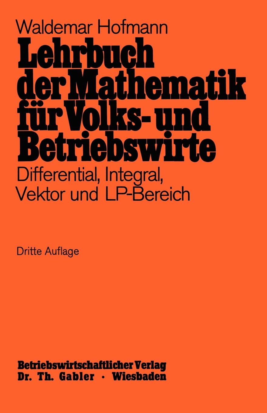 Lehrbuch Der Mathematik Fur Volks- Und Betriebswirte. Differential, Integral, Vektor Und LP-Bereich