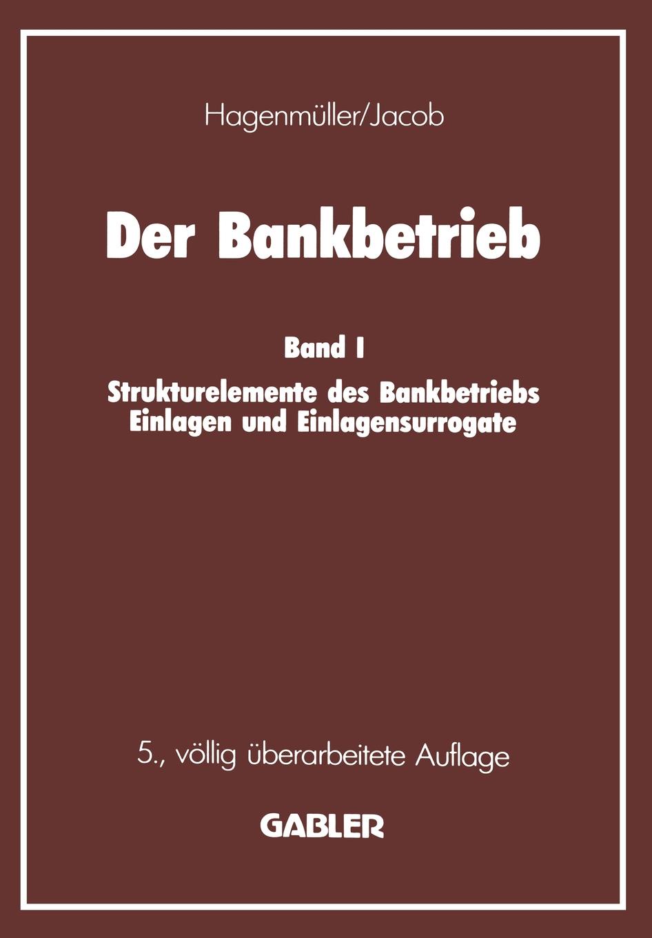 Der Bankbetrieb. Band I Strukturelemente Des Bankbetriebes Einlagen Und Einlagensurrogate