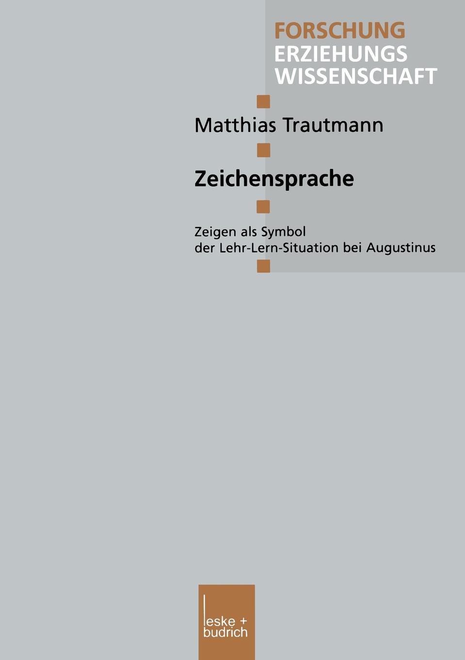 Matthias Tramann, Matthias Trautmann Zeichensprache. Zeigen ALS Symbol Der Lehr-Lern-Situation Bei Augustinus Matthias Tramann, Matthias Trautmann Zeichensprache. Zeigen ALS Symbol Der Lehr-Lern-Situation Bei Augustinus
