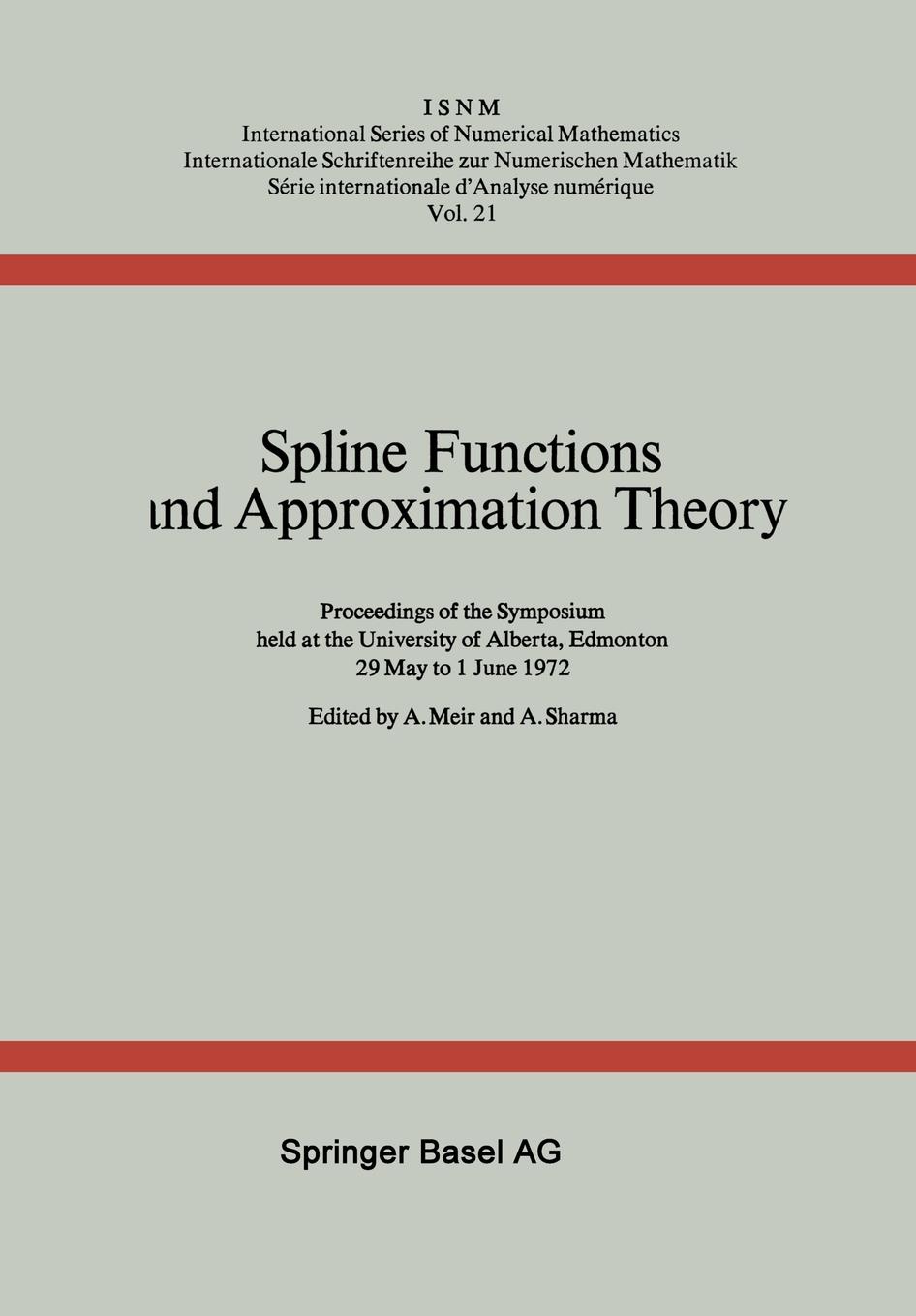 Spline Functions and Approximation Theory. Proceedings of the Symposium Held at the University of Alberta, Edmonton May 29 to June 1, 1972