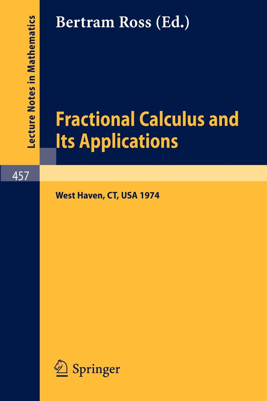 Fractional Calculus and Its Applications. Proceedings of the International Conference held at the University of New Haven, June 1974 Fractional Calculus and Its Applications. Proceedings of the International Conference held at the University of New Haven, June 1974