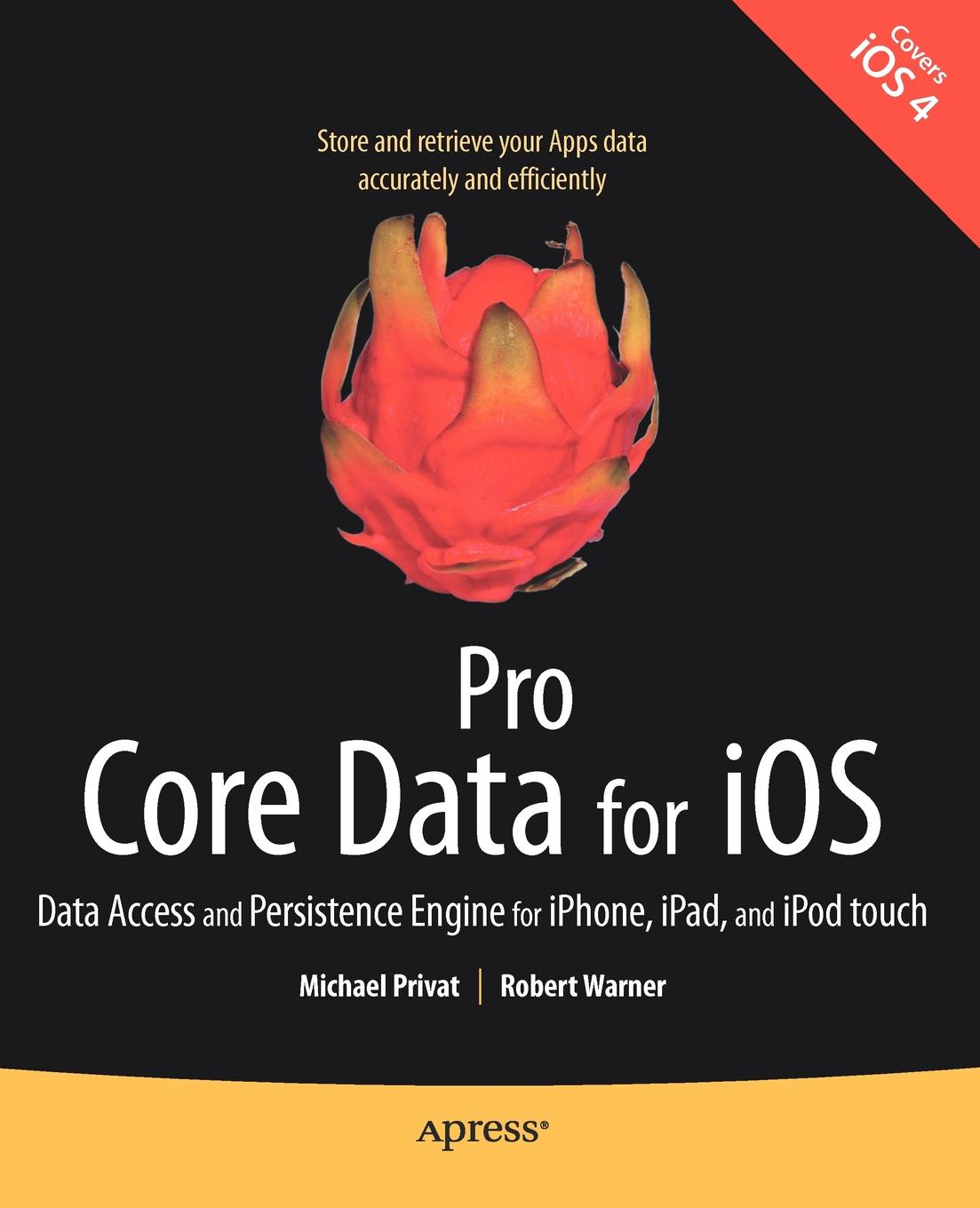 Pro Core Data for iOS. Data Access and Persistence Engine for iPhone, iPad, and iPod Touch