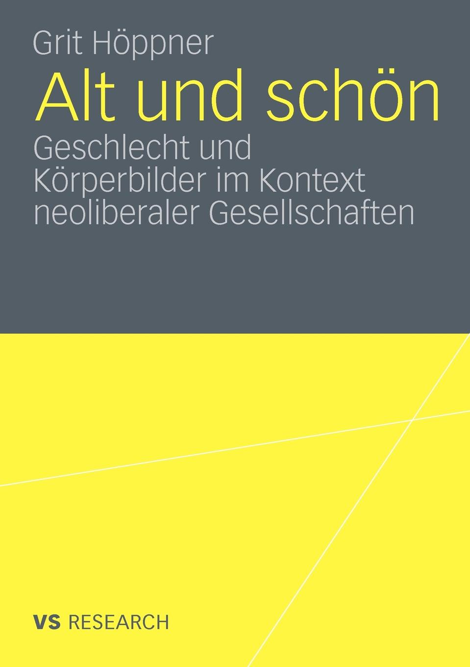 Grit H. Ppner, Grit Hoppner Alt Und Schon. Geschlecht Und Korperbilder Im Kontext Neoliberaler Gesellschaften Grit H. Ppner, Grit Hoppner Alt Und Schon. Geschlecht Und Korperbilder Im Kontext Neoliberaler Gesellschaften