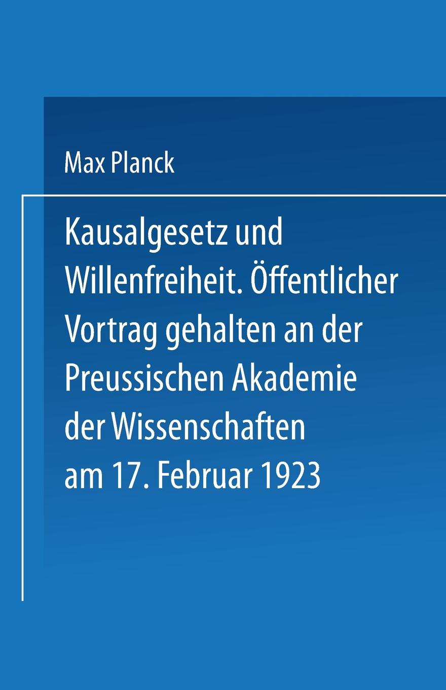 Kausalgesetz Und Willensfreiheit. Offentlicher Vortrag Gehalten in Der Preussischen Akademie Der Wissenschaften Am 17. Februar 1923