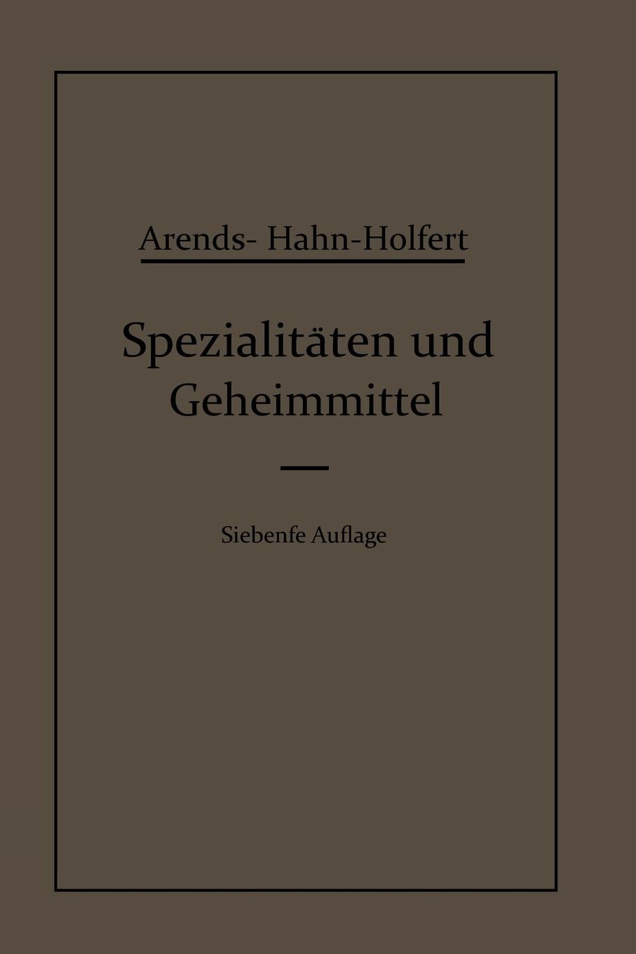 Spezialitaten Und Geheimmittel. Aus Den Gebieten Der Medizin, Technik Kosmetik Und Der Nahrungsmittelindustrie Ihre Herkunft Und Zusammensetzung