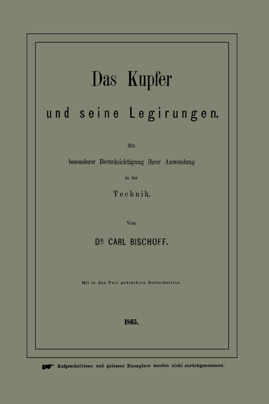 Carl Bischoff Das Kupfer Und Seine Legirungen. Mit Besonderer Berucksichtigung Ihrer Anwendung in Der Technik Carl Bischoff Das Kupfer Und Seine Legirungen. Mit Besonderer Berucksichtigung Ihrer Anwendung in Der Technik