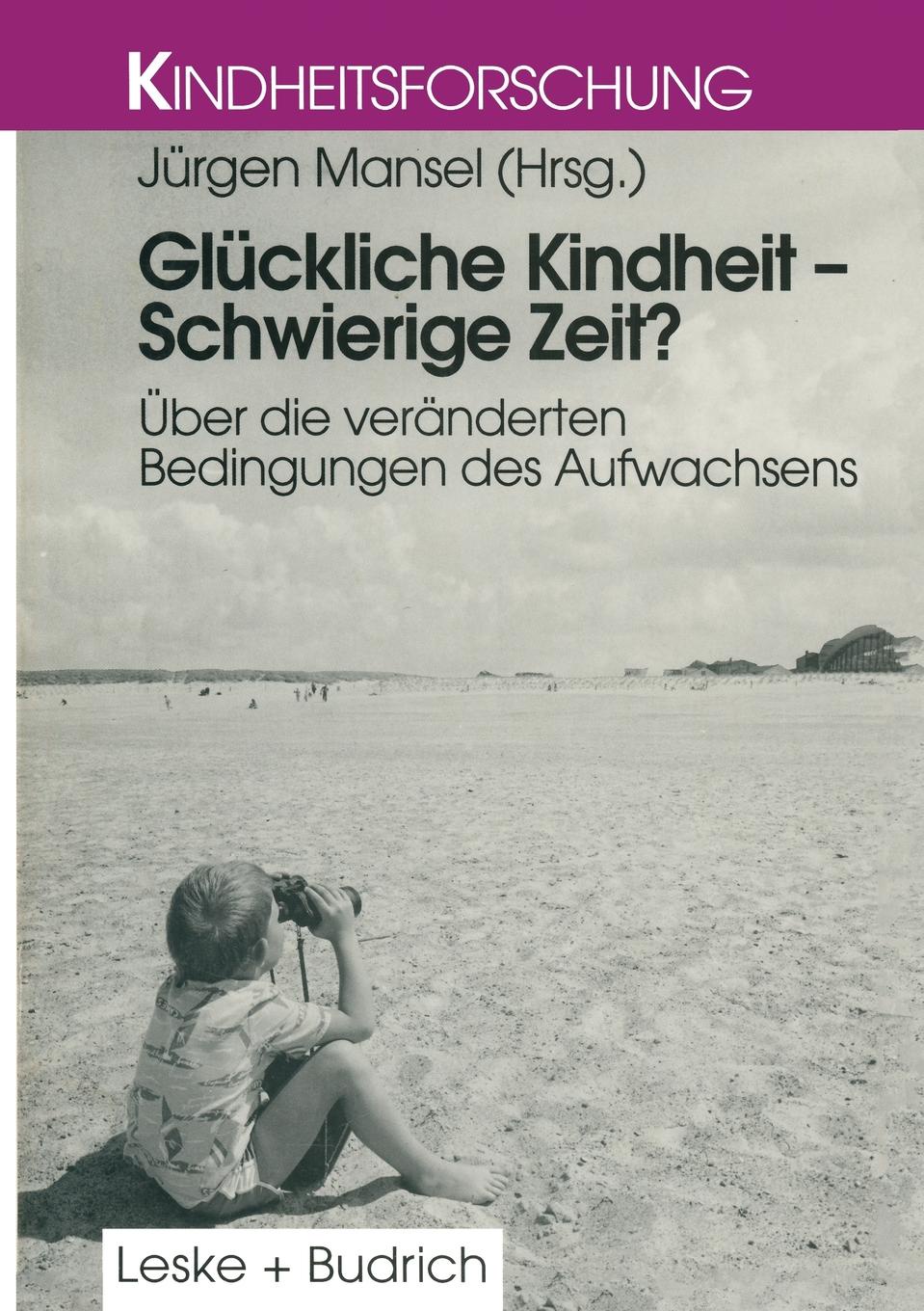 Gluckliche Kindheit Schwierige Zeit?. Uber Die Veranderten Bedingungen Des Aufwachsens. Gluckliche Kindheit Schwierige Zeit?. Uber Die Veranderten Bedingungen Des Aufwachsens.
