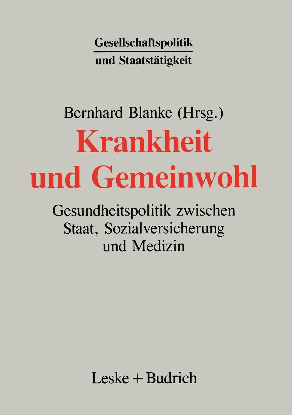 Krankheit Und Gemeinwohl. Gesundheitspolitik Zwischen Staat, Sozialversicherung Und Medizin. Krankheit Und Gemeinwohl. Gesundheitspolitik Zwischen Staat, Sozialversicherung Und Medizin.