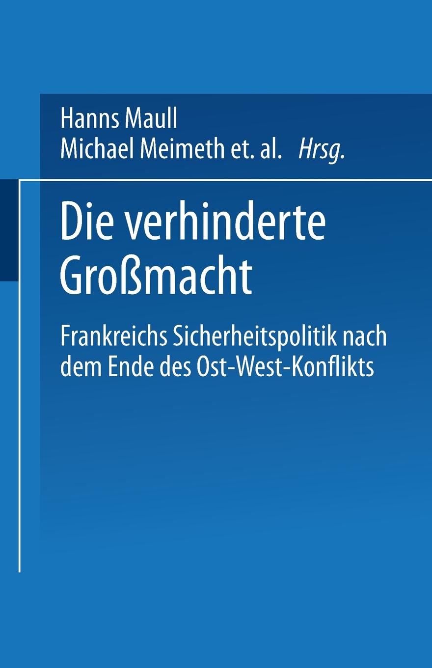 Die Verhinderte Grossmacht. Frankreichs Sicherheitspolitik Nach Dem Ende Des Ost-West-Konflikts. Die Verhinderte Grossmacht. Frankreichs Sicherheitspolitik Nach Dem Ende Des Ost-West-Konflikts.
