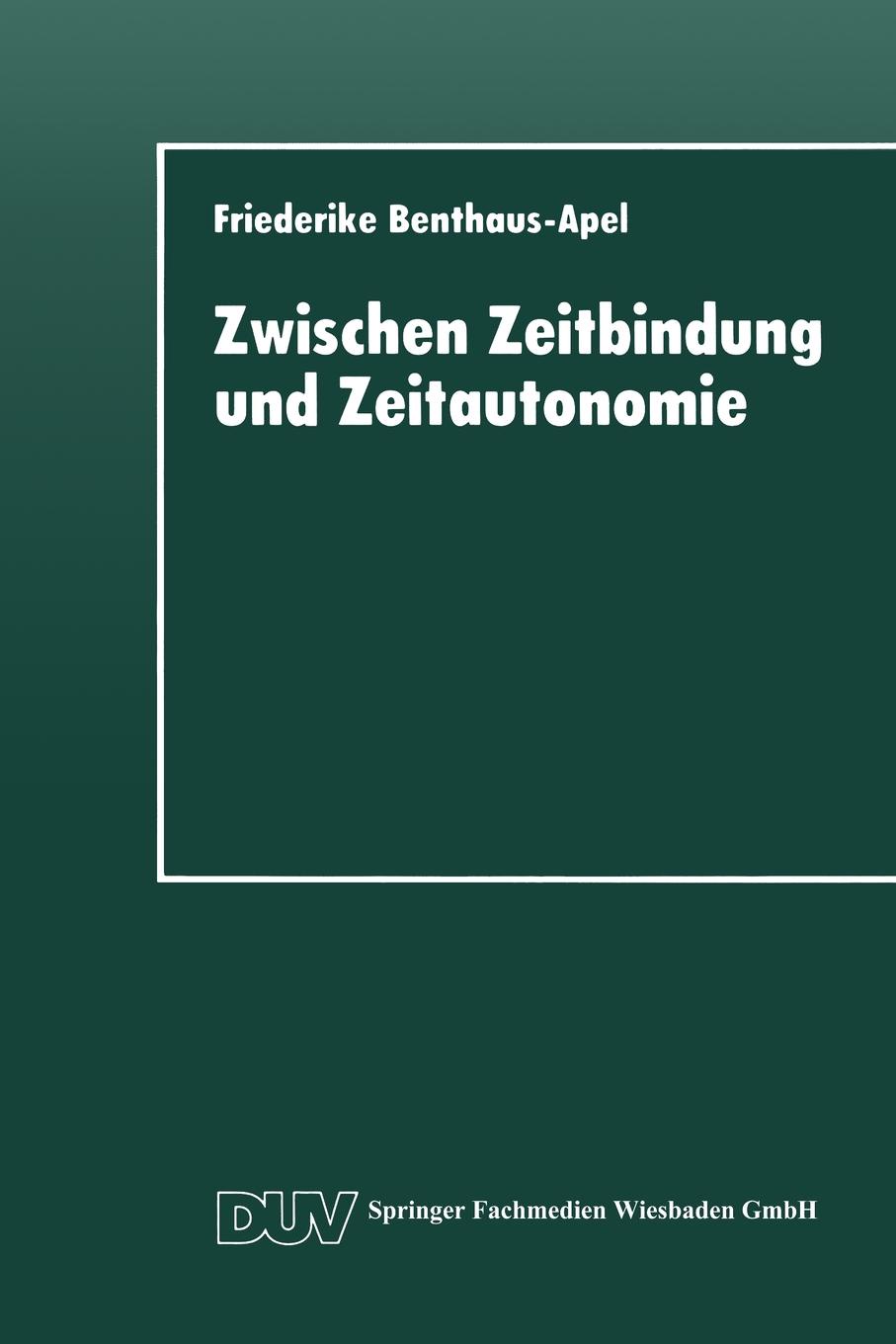 Zwischen Zeitbindung Und Zeitautonomie. Eine Empirische Analyse Der Zeitverwendung Und Zeitstruktur Der Werktags- Und Wochenendfreizeit. Friederike Benthaus-Apel, Friederike Benthaus-Apel Zwischen Zeitbindung Und Zeitautonomie. Eine Empirische Analyse Der Zeitverwendung Und Zeitstruktur Der Werktags- Und Wochenendfreizeit. Friederike Benthaus-Apel, Friederike Benthaus-Apel