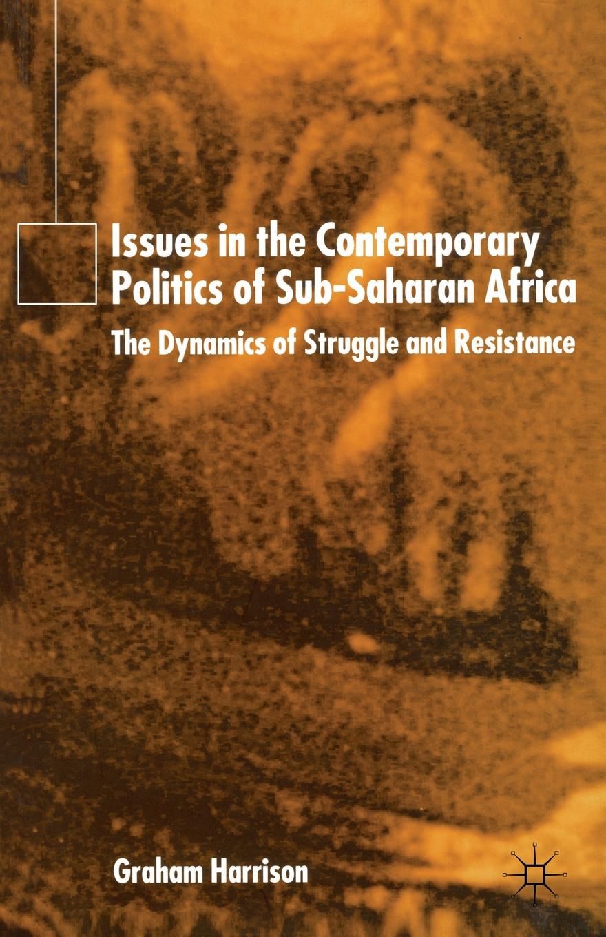 Issues in the Contemporary Politics of Sub-Saharan Africa. The Dynamics of Struggle and Resistance