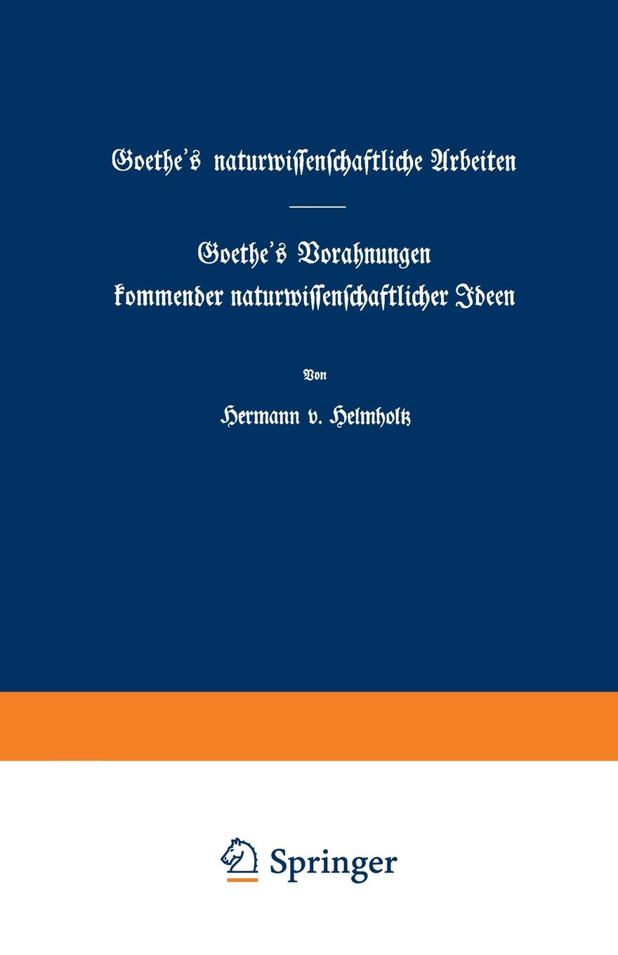 Goethe`s Naturwissenschaftliche Arbeiten. Goethe S Vorahnungen Kommender Naturwissenschaftlicher Ideen