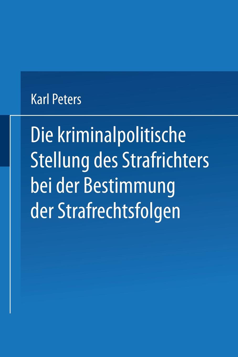 Die Kriminalpolitische Stellung Des Strafrichters Bei Der Bestimmung Der Strafrechtsfolgen