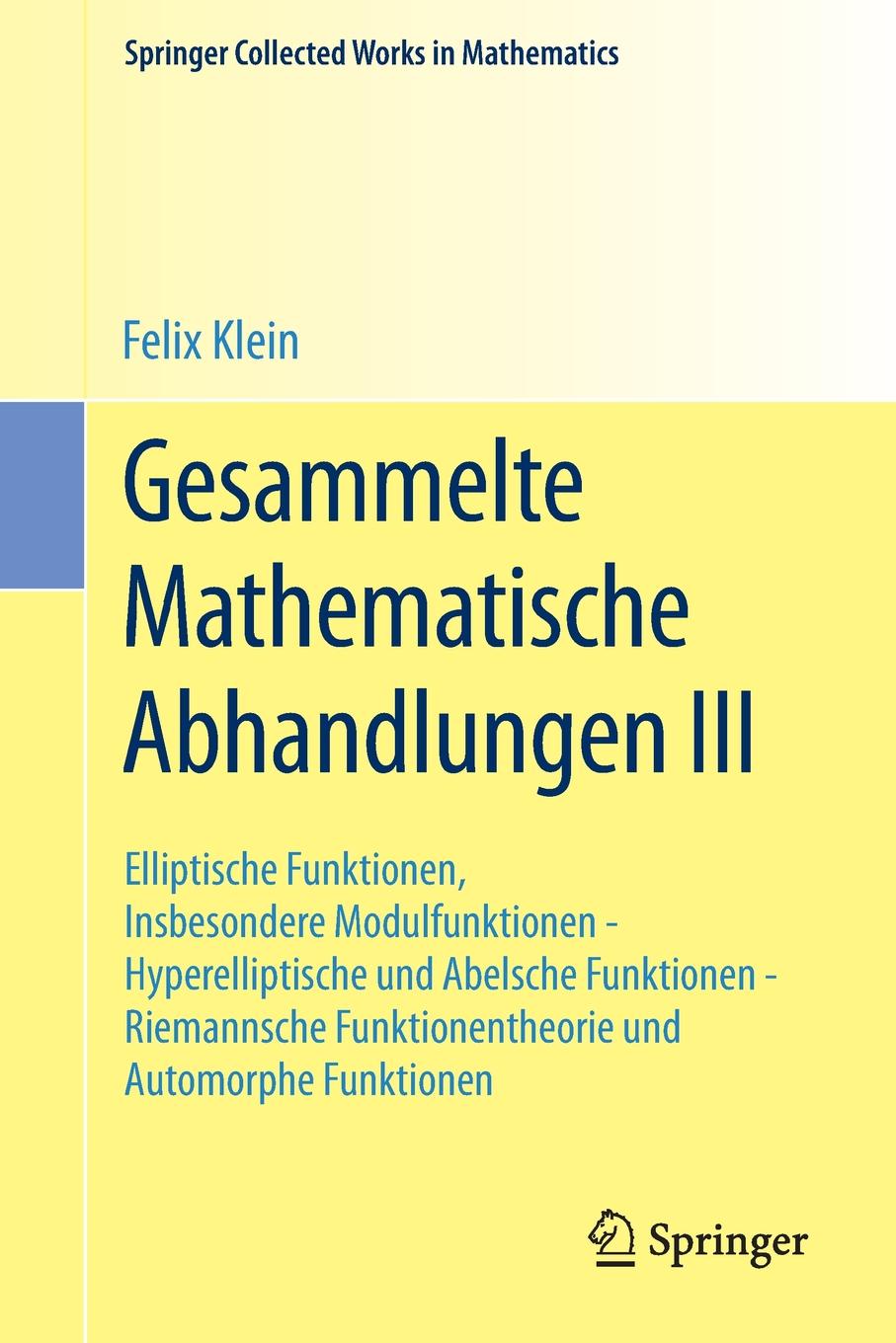 Gesammelte Mathematische Abhandlungen III. Dritter Band: Elliptische Funktionen, Insbesondere Modulfunktionen - Hyperelliptische und Abelsche Funktionen - Riemannsche Funktionentheorie und Automorphe Funktionen