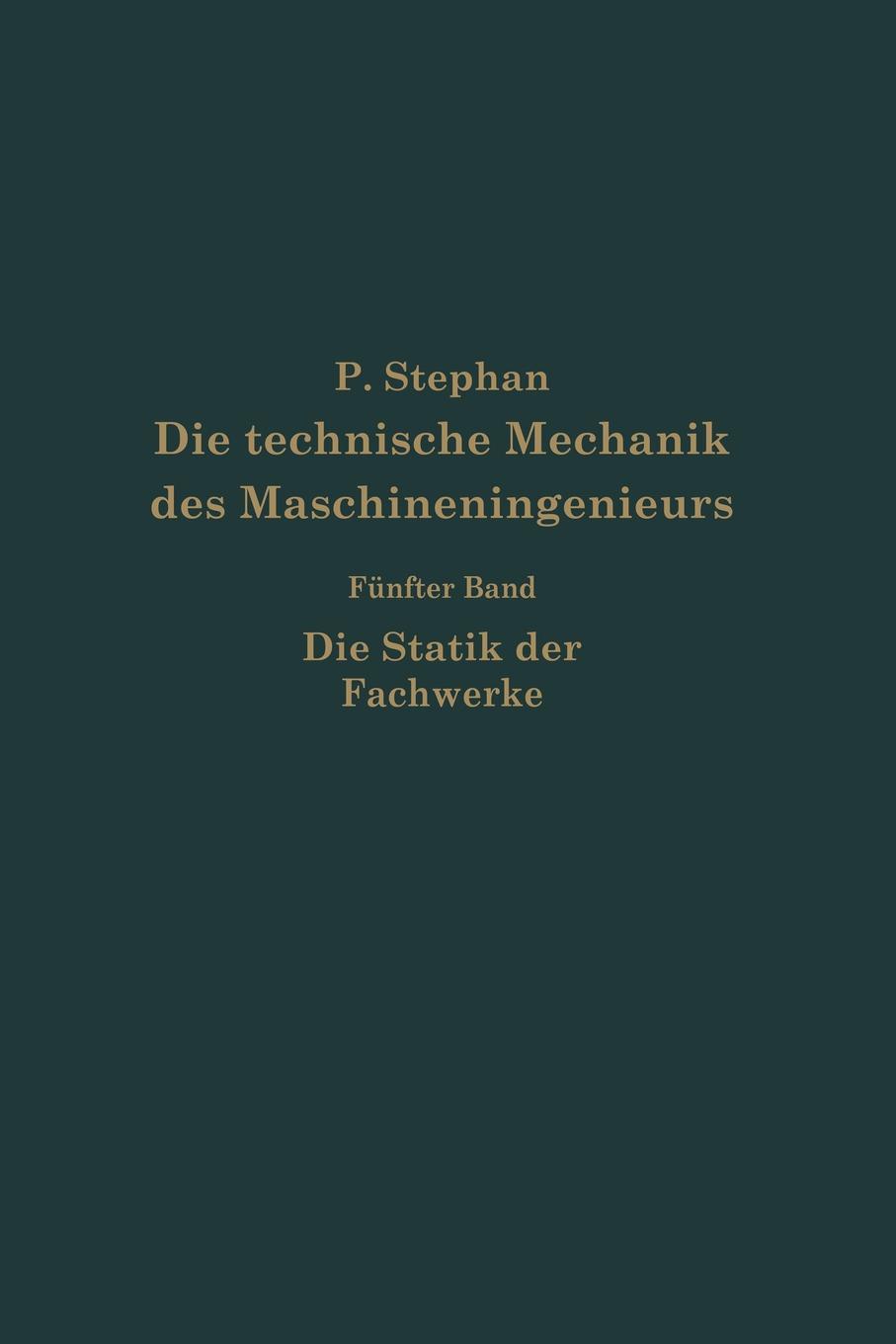 Die Technische Mechanik Des Maschineningenieurs Mit Besonderer Berucksichtigung Der Anwendungen. Funfter Band: Die Statik Der Fachwerke