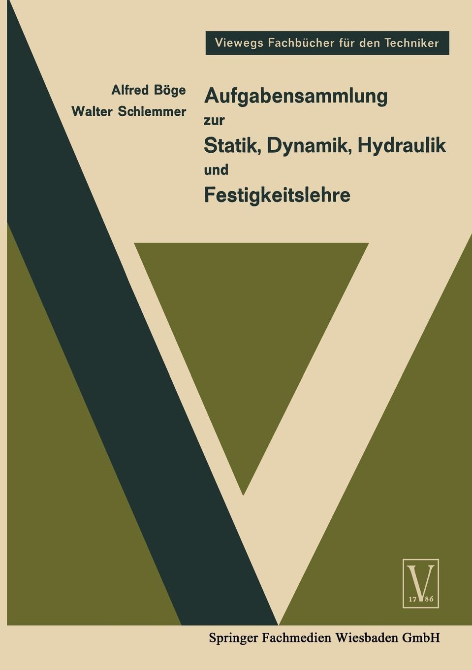 A. Boge, Walter Schlemmer, Alfred Boge Aufgabensammlung Zur Statik, Dynamik Hydraulik Und Festigkeitslehre A. Boge, Walter Schlemmer, Alfred Boge Aufgabensammlung Zur Statik, Dynamik Hydraulik Und Festigkeitslehre